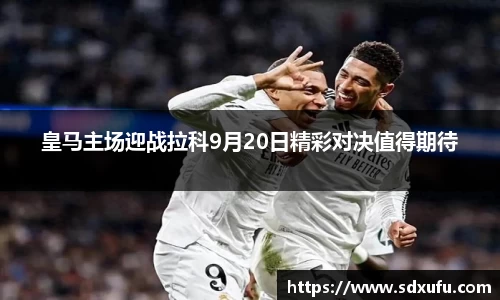 皇马主场迎战拉科9月20日精彩对决值得期待