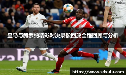 皇马与赫罗纳精彩对决录像回放全程回顾与分析